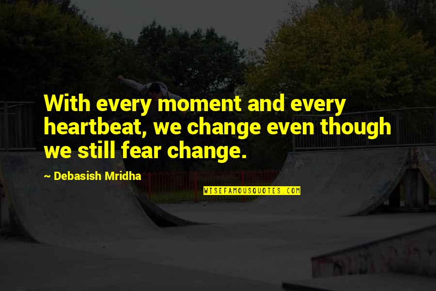 Nondualist Quotes By Debasish Mridha: With every moment and every heartbeat, we change
