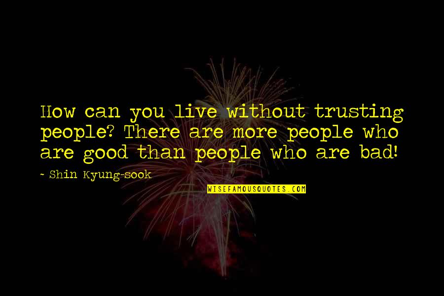 Nondualist Quotes By Shin Kyung-sook: How can you live without trusting people? There