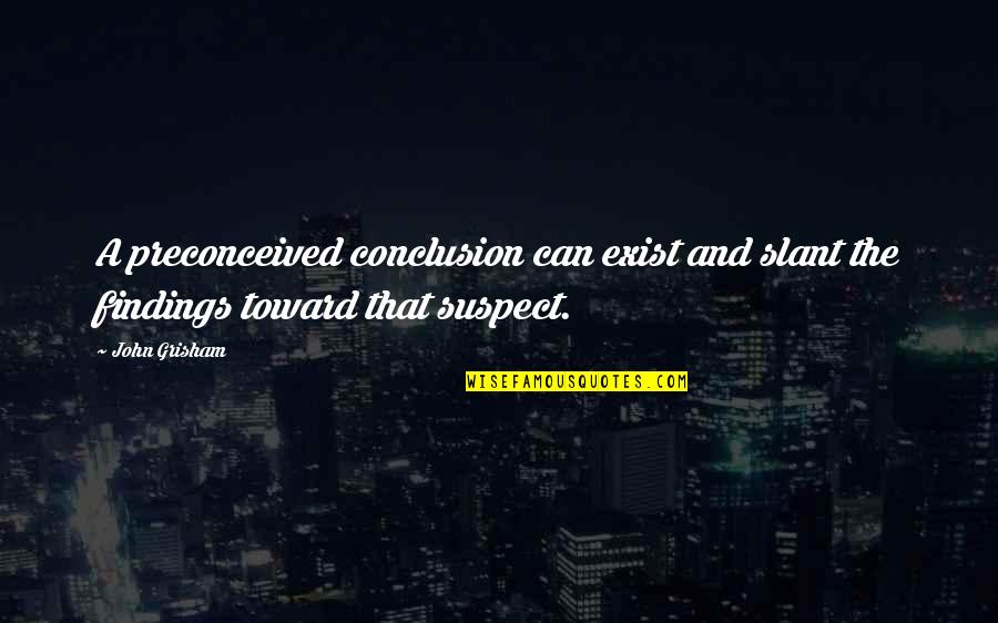 Nonduality Of Life Quotes By John Grisham: A preconceived conclusion can exist and slant the