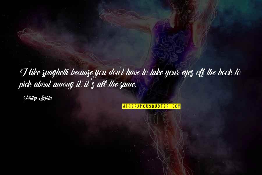 Nonduality Of Life Quotes By Philip Larkin: I like spaghetti because you don't have to Nonduality Of Life Quotes By Philip Larkin: I like spaghetti because you don't have to