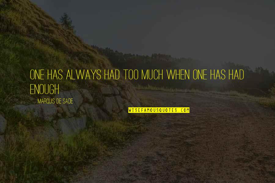 Nondumiso Mthethwa Quotes By Marquis De Sade: One has always had too much when one Nondumiso Mthethwa Quotes By Marquis De Sade: One has always had too much when one