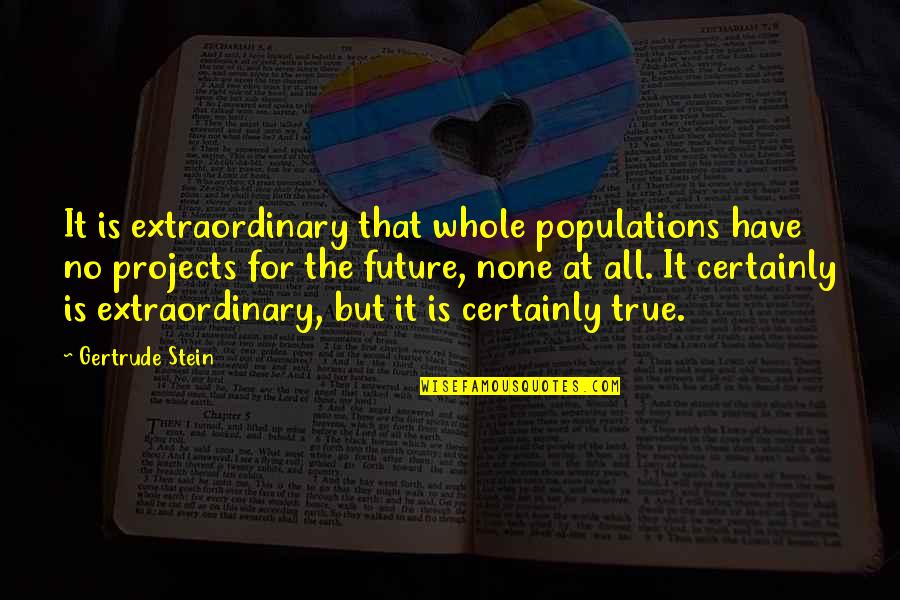 None At Quotes By Gertrude Stein: It is extraordinary that whole populations have no