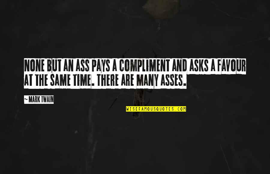 None At Quotes By Mark Twain: None but an ass pays a compliment and