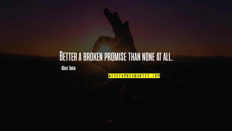 None At Quotes By Mark Twain: Better a broken promise than none at all.