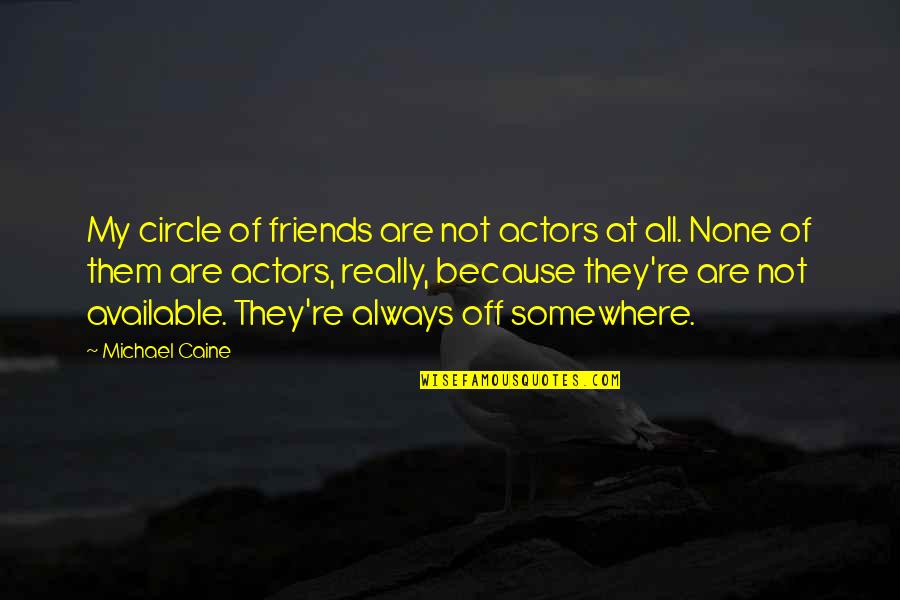 None At Quotes By Michael Caine: My circle of friends are not actors at