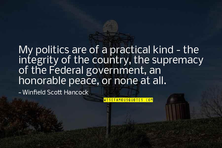 None At Quotes By Winfield Scott Hancock: My politics are of a practical kind -