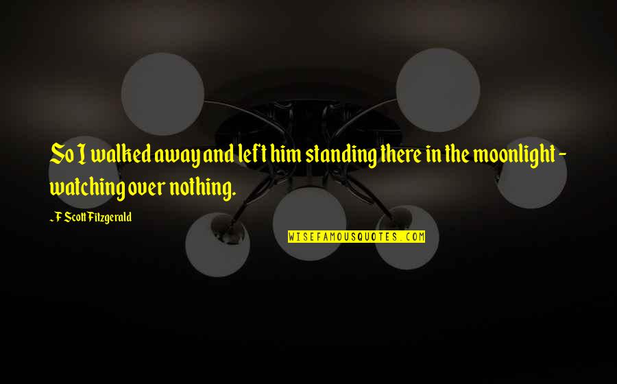 None Left Standing Quotes By F Scott Fitzgerald: So I walked away and left him standing None Left Standing Quotes By F Scott Fitzgerald: So I walked away and left him standing