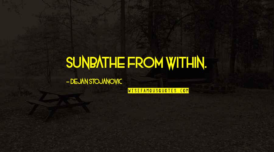 None So Blind Quote Quotes By Dejan Stojanovic: Sunbathe from within.
