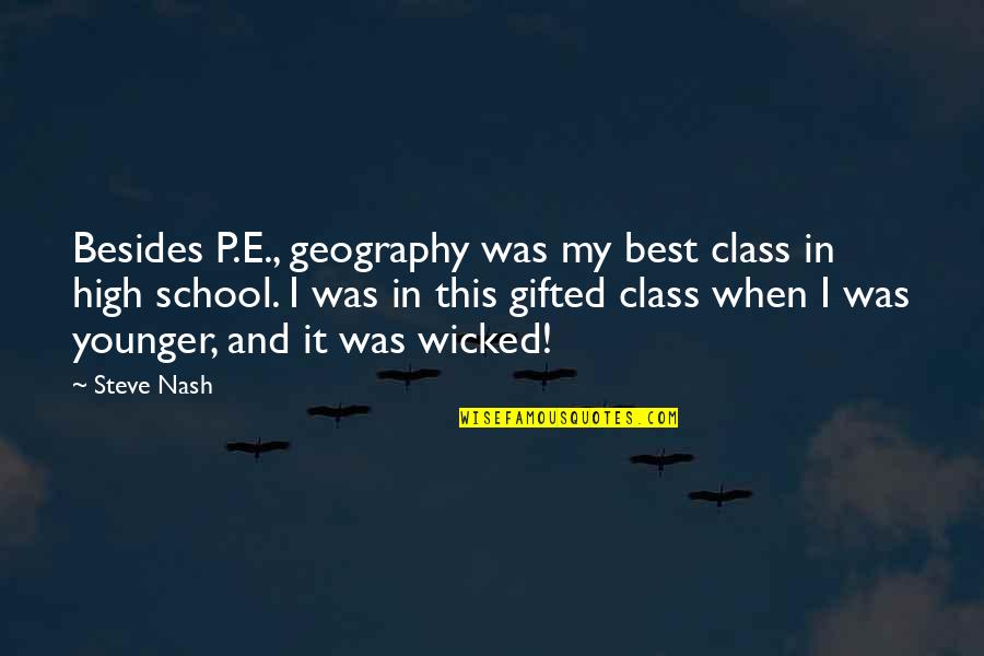 None So Blind Quote Quotes By Steve Nash: Besides P.E., geography was my best class in