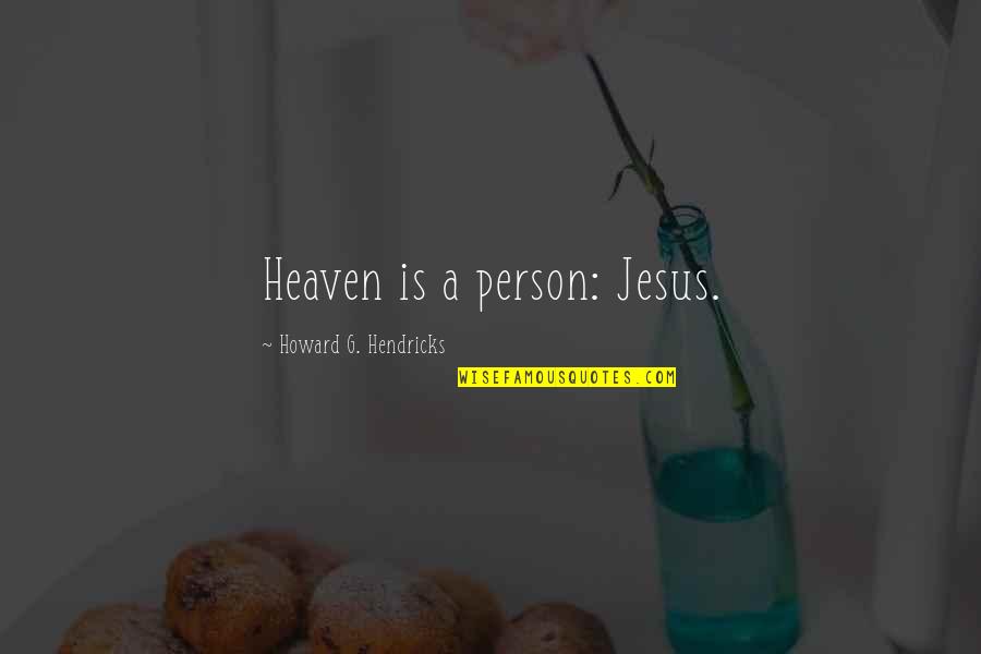 Noneconomic Institutions Quotes By Howard G. Hendricks: Heaven is a person: Jesus. Noneconomic Institutions Quotes By Howard G. Hendricks: Heaven is a person: Jesus.