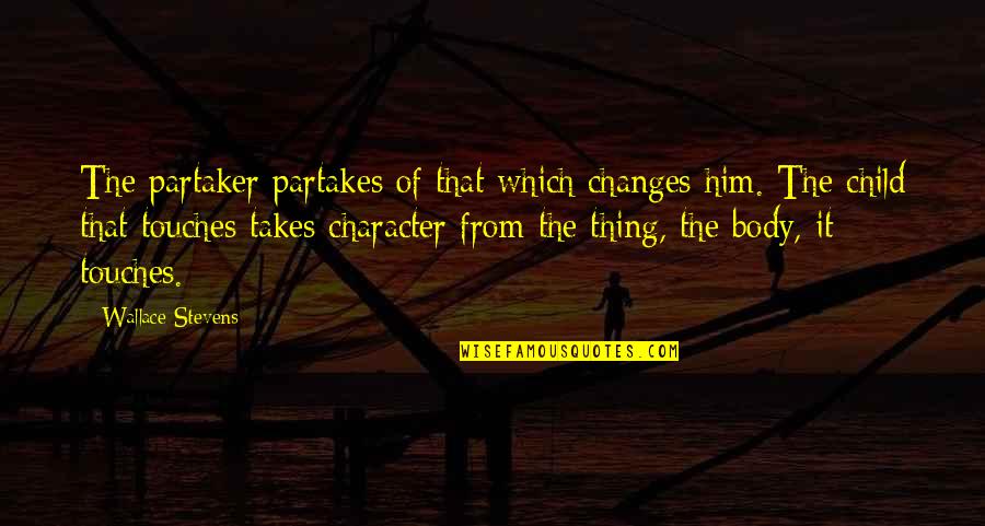 Nonentities Quotes By Wallace Stevens: The partaker partakes of that which changes him. Nonentities Quotes By Wallace Stevens: The partaker partakes of that which changes him.
