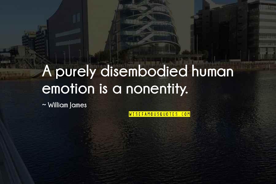 Nonentity Quotes By William James: A purely disembodied human emotion is a nonentity.