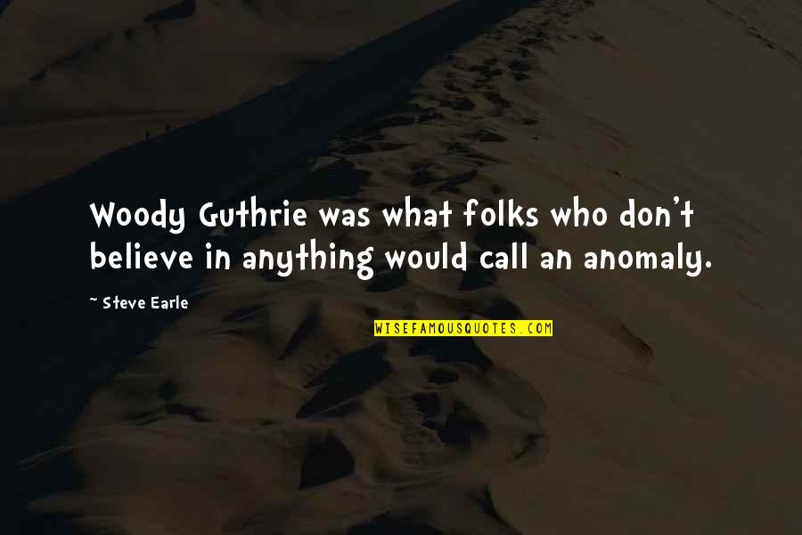 Nonepresume Quotes By Steve Earle: Woody Guthrie was what folks who don't believe