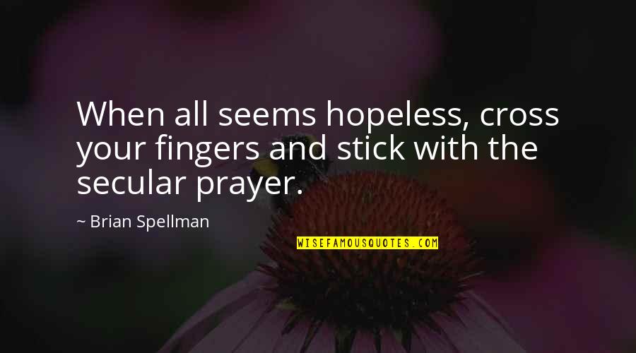 Nonequivocal Quotes By Brian Spellman: When all seems hopeless, cross your fingers and