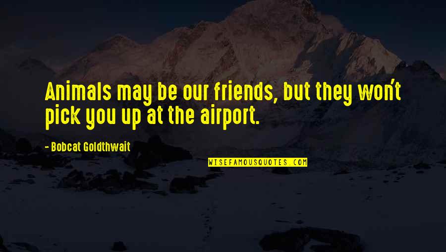 Nonery Quotes By Bobcat Goldthwait: Animals may be our friends, but they won't Nonery Quotes By Bobcat Goldthwait: Animals may be our friends, but they won't