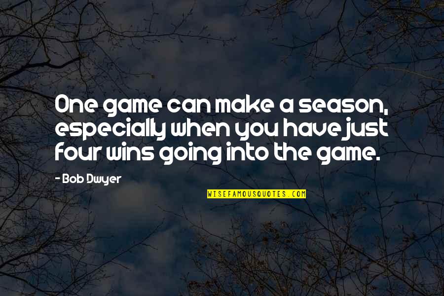 Nonessential Synonym Quotes By Bob Dwyer: One game can make a season, especially when