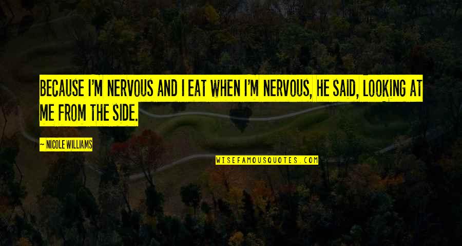 Nonessentially Quotes By Nicole Williams: Because I'm nervous and I eat when I'm