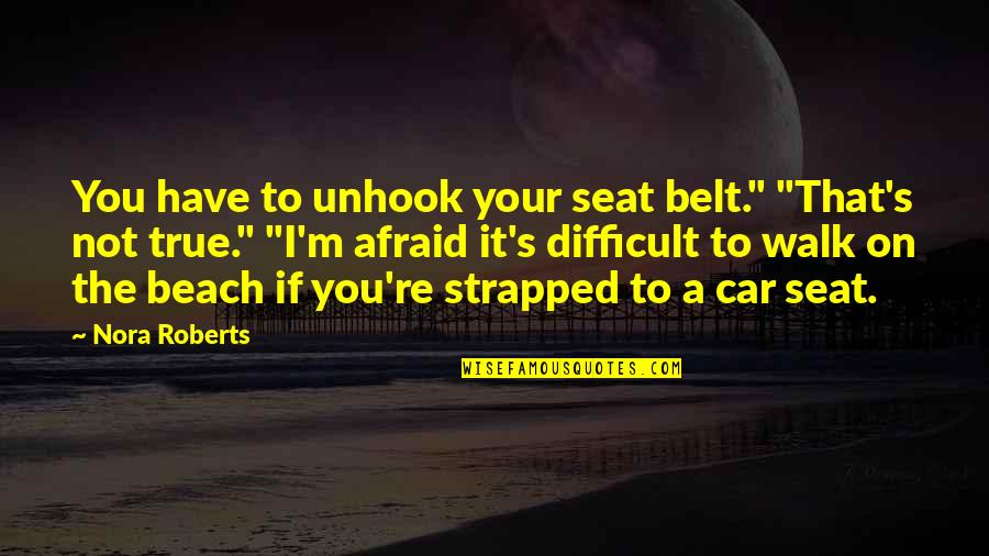 Nonest Quotes By Nora Roberts: You have to unhook your seat belt." "That's