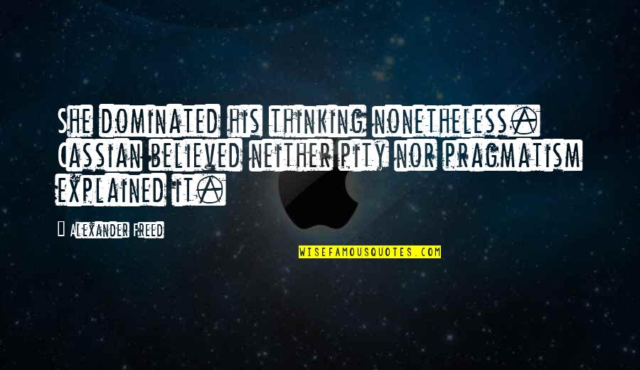 Nonetheless Quotes By Alexander Freed: She dominated his thinking nonetheless. Cassian believed neither