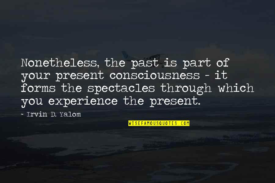 Nonetheless Quotes By Irvin D. Yalom: Nonetheless, the past is part of your present