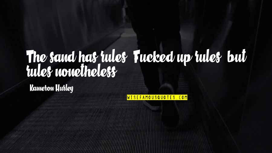 Nonetheless Quotes By Kameron Hurley: The sand has rules. Fucked up rules, but