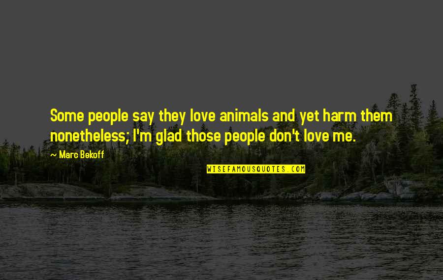 Nonetheless Quotes By Marc Bekoff: Some people say they love animals and yet