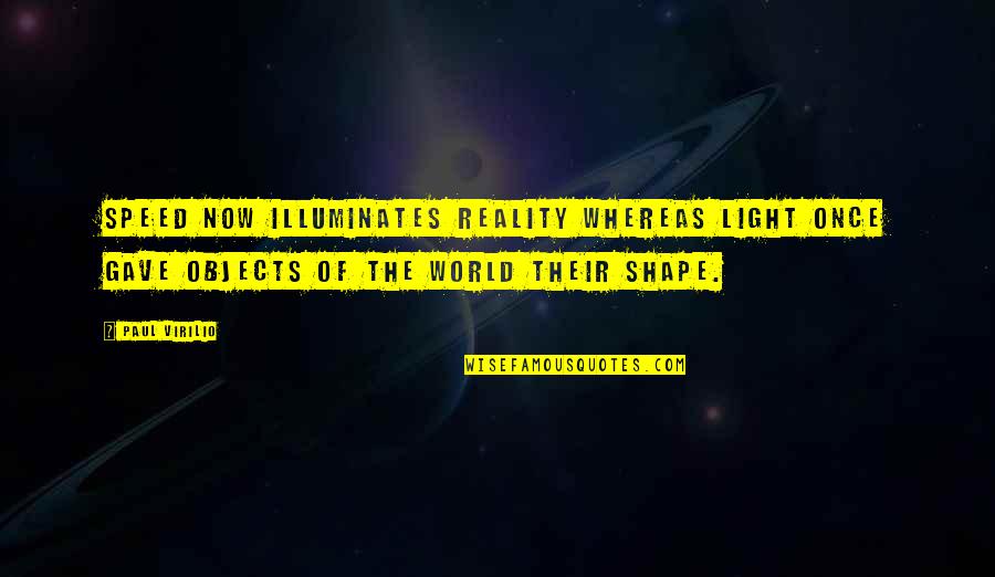 Nonette Recipe Quotes By Paul Virilio: Speed now illuminates reality whereas light once gave