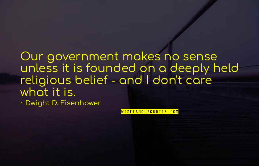 Nonevaluative Quotes By Dwight D. Eisenhower: Our government makes no sense unless it is