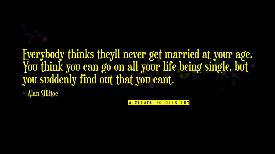 Nonevasive Quotes By Alan Sillitoe: Everybody thinks theyll never get married at your