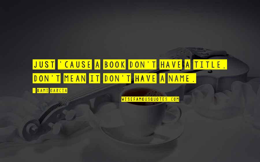 Nonevasive Quotes By Kami Garcia: Just 'cause a book don't have a title,
