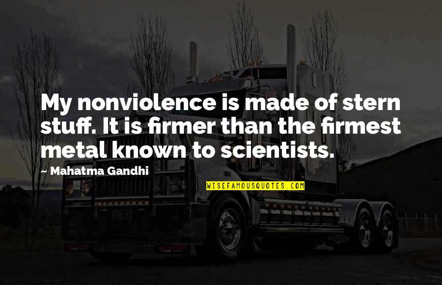 Nonexclusionary Quotes By Mahatma Gandhi: My nonviolence is made of stern stuff. It