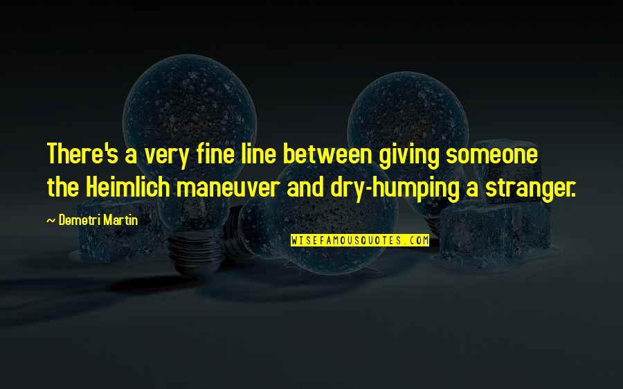 Nonexistent Knight Quotes By Demetri Martin: There's a very fine line between giving someone