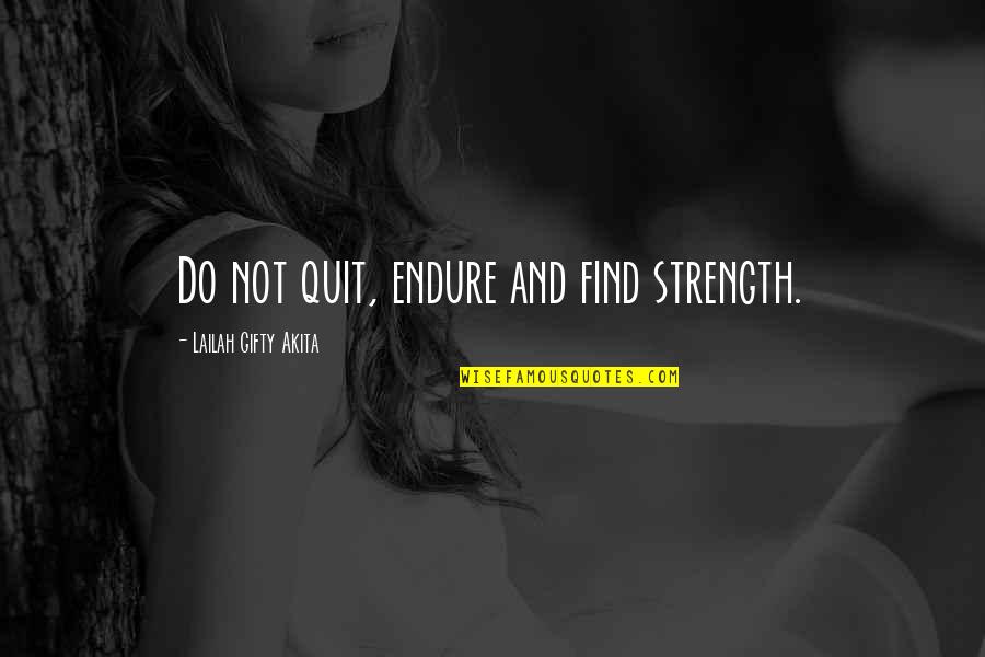 Nonexperienceable Quotes By Lailah Gifty Akita: Do not quit, endure and find strength.
