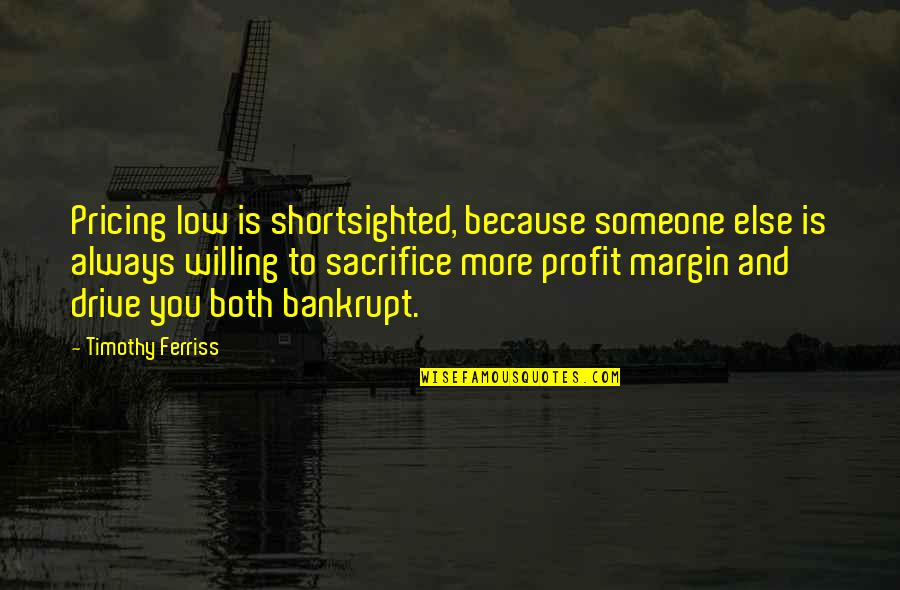 Nonexperienceable Quotes By Timothy Ferriss: Pricing low is shortsighted, because someone else is
