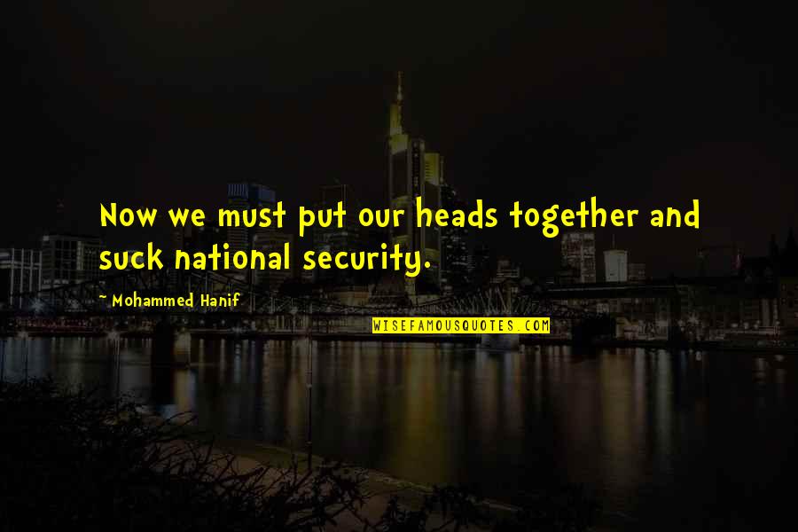 Nonexploitative Quotes By Mohammed Hanif: Now we must put our heads together and