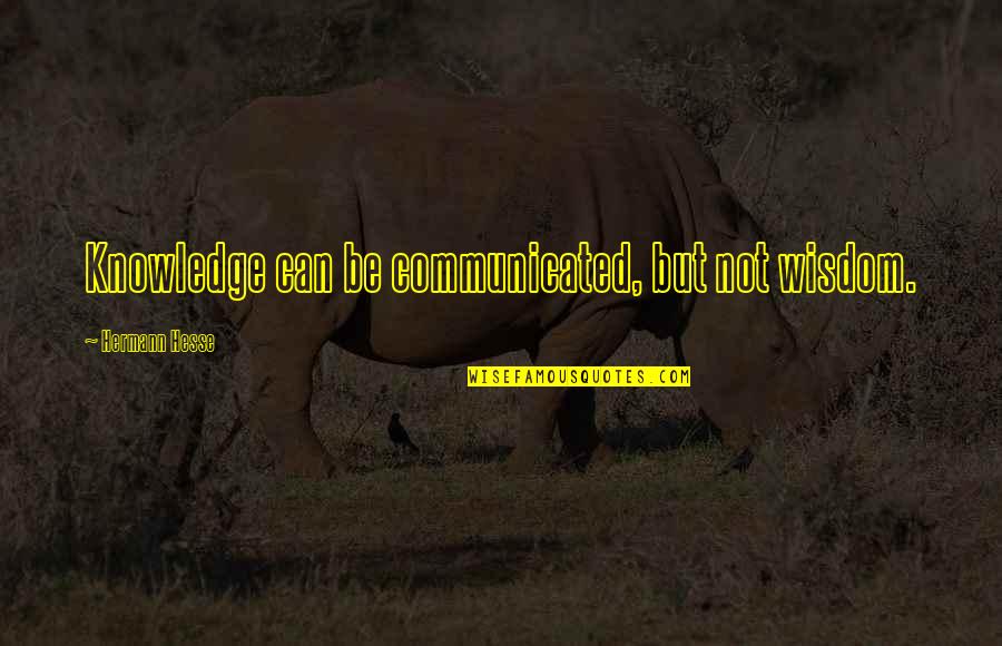 Nonfactual Quotes By Hermann Hesse: Knowledge can be communicated, but not wisdom. Nonfactual Quotes By Hermann Hesse: Knowledge can be communicated, but not wisdom.