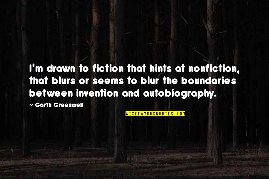 Nonfiction And Fiction Quotes By Garth Greenwell: I'm drawn to fiction that hints at nonfiction,