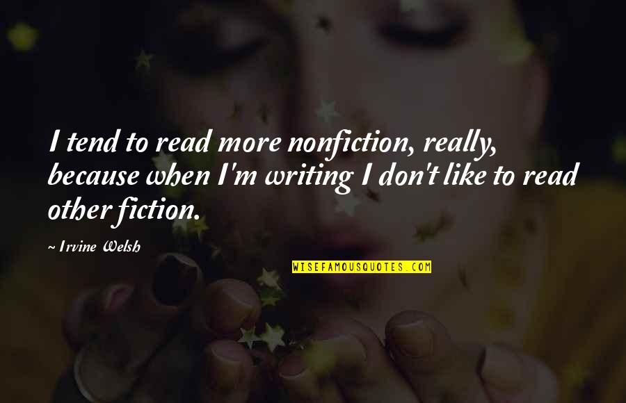 Nonfiction And Fiction Quotes By Irvine Welsh: I tend to read more nonfiction, really, because