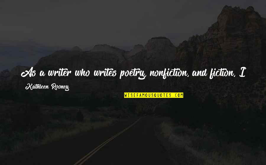 Nonfiction And Fiction Quotes By Kathleen Rooney: As a writer who writes poetry, nonfiction, and