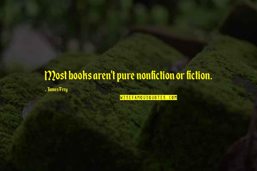 Nonfiction Books Quotes By James Frey: Most books aren't pure nonfiction or fiction.