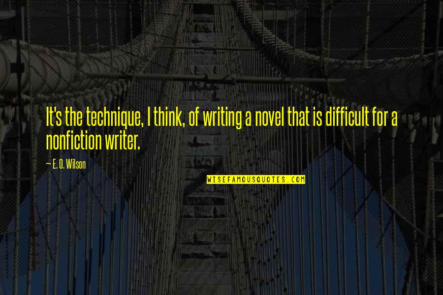 Nonfiction Novel Quotes By E. O. Wilson: It's the technique, I think, of writing a