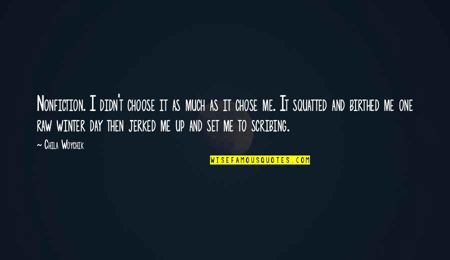 Nonfiction Writing Quotes By Chila Woychik: Nonfiction. I didn't choose it as much as Nonfiction Writing Quotes By Chila Woychik: Nonfiction. I didn't choose it as much as