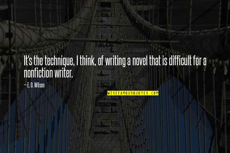 Nonfiction Writing Quotes By E. O. Wilson: It's the technique, I think, of writing a Nonfiction Writing Quotes By E. O. Wilson: It's the technique, I think, of writing a