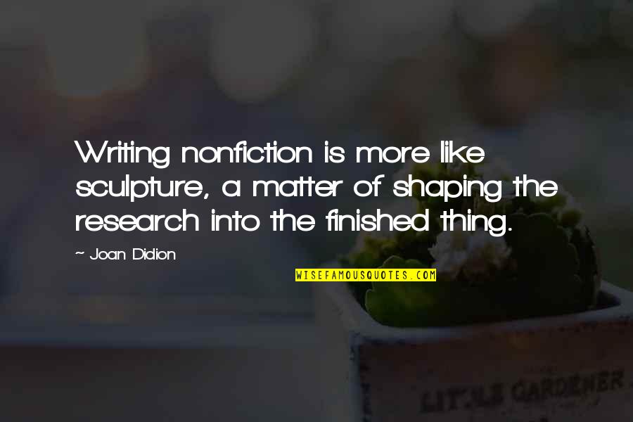 Nonfiction Writing Quotes By Joan Didion: Writing nonfiction is more like sculpture, a matter Nonfiction Writing Quotes By Joan Didion: Writing nonfiction is more like sculpture, a matter