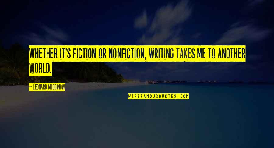 Nonfiction Writing Quotes By Leonard Mlodinow: Whether it's fiction or nonfiction, writing takes me