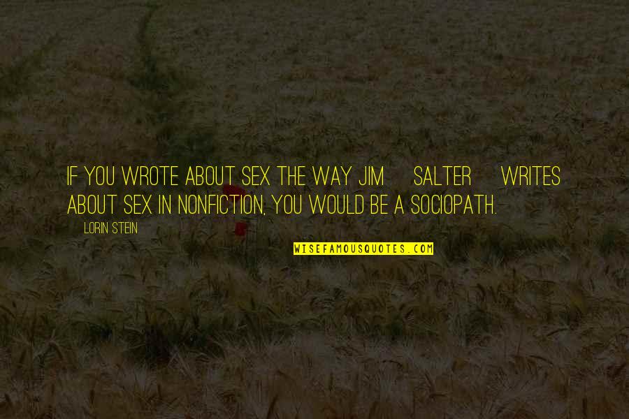 Nonfiction Writing Quotes By Lorin Stein: If you wrote about sex the way Jim
