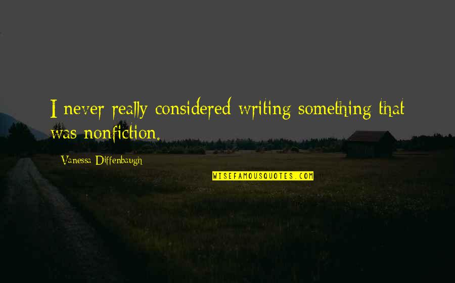 Nonfiction Writing Quotes By Vanessa Diffenbaugh: I never really considered writing something that was Nonfiction Writing Quotes By Vanessa Diffenbaugh: I never really considered writing something that was