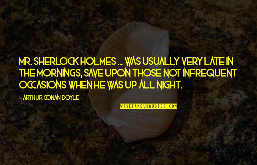 Nonfilmic Quotes By Arthur Conan Doyle: Mr. Sherlock Holmes ... was usually very late