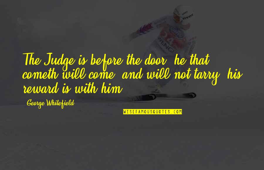 Nonfilmic Quotes By George Whitefield: The Judge is before the door: he that