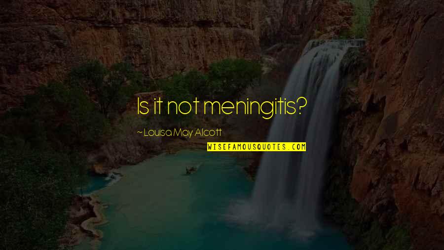 Nonfinancial Quotes By Louisa May Alcott: Is it not meningitis?